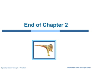 Silberschatz, Galvin and Gagne ©2013
Operating System Concepts – 9th
Edition
End of Chapter 2
 