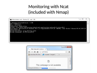 Monitoring with Ncat
(included with Nmap)
 