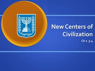 New Centers of
Civilization
Ch 2 3-4

 