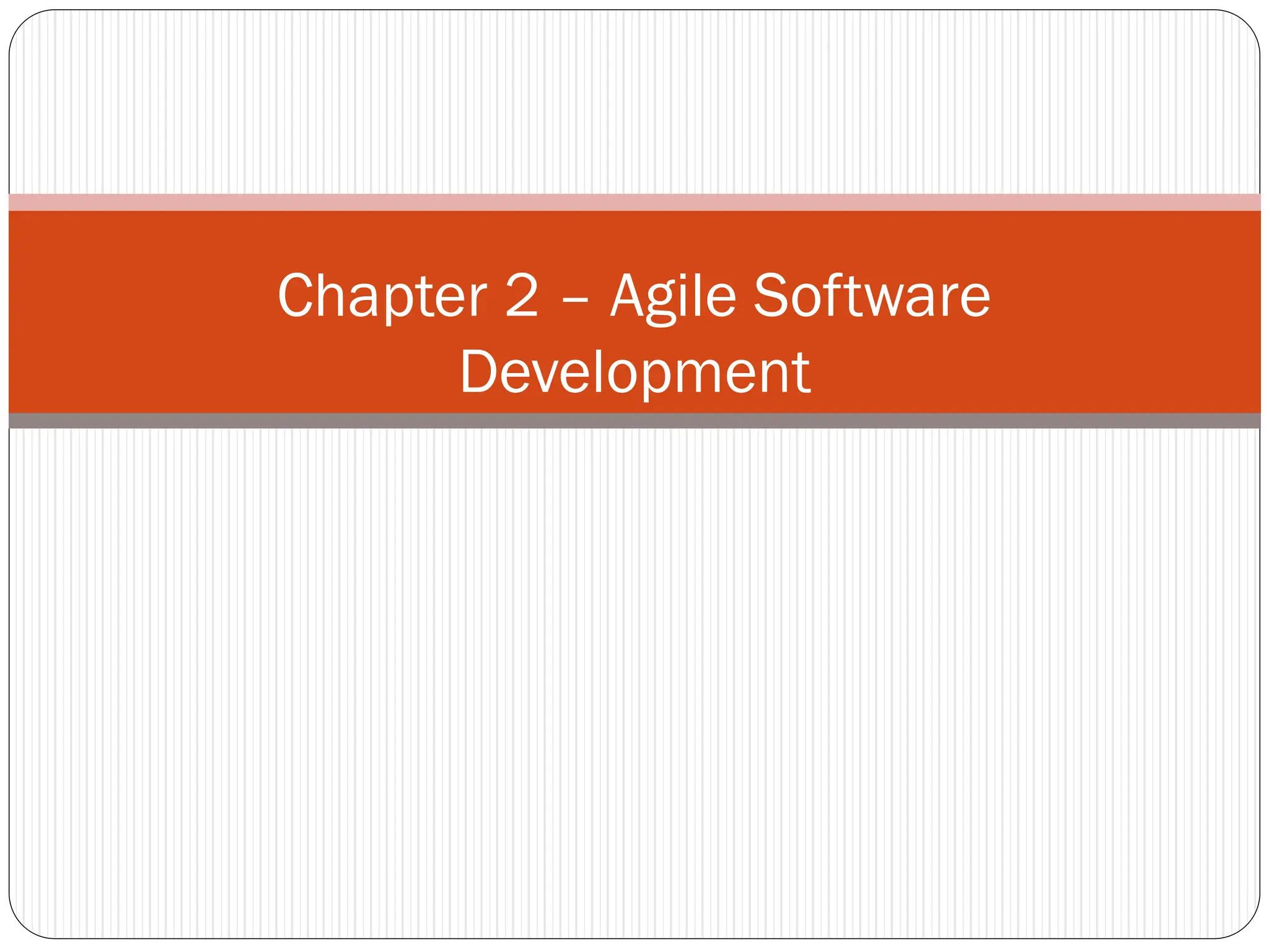 Chapter 2 – Agile Software
Development
 