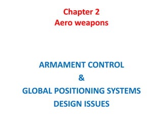 Chapter 2
Aero weapons
ARMAMENT CONTROL
&
GLOBAL POSITIONING SYSTEMS
DESIGN ISSUES
 