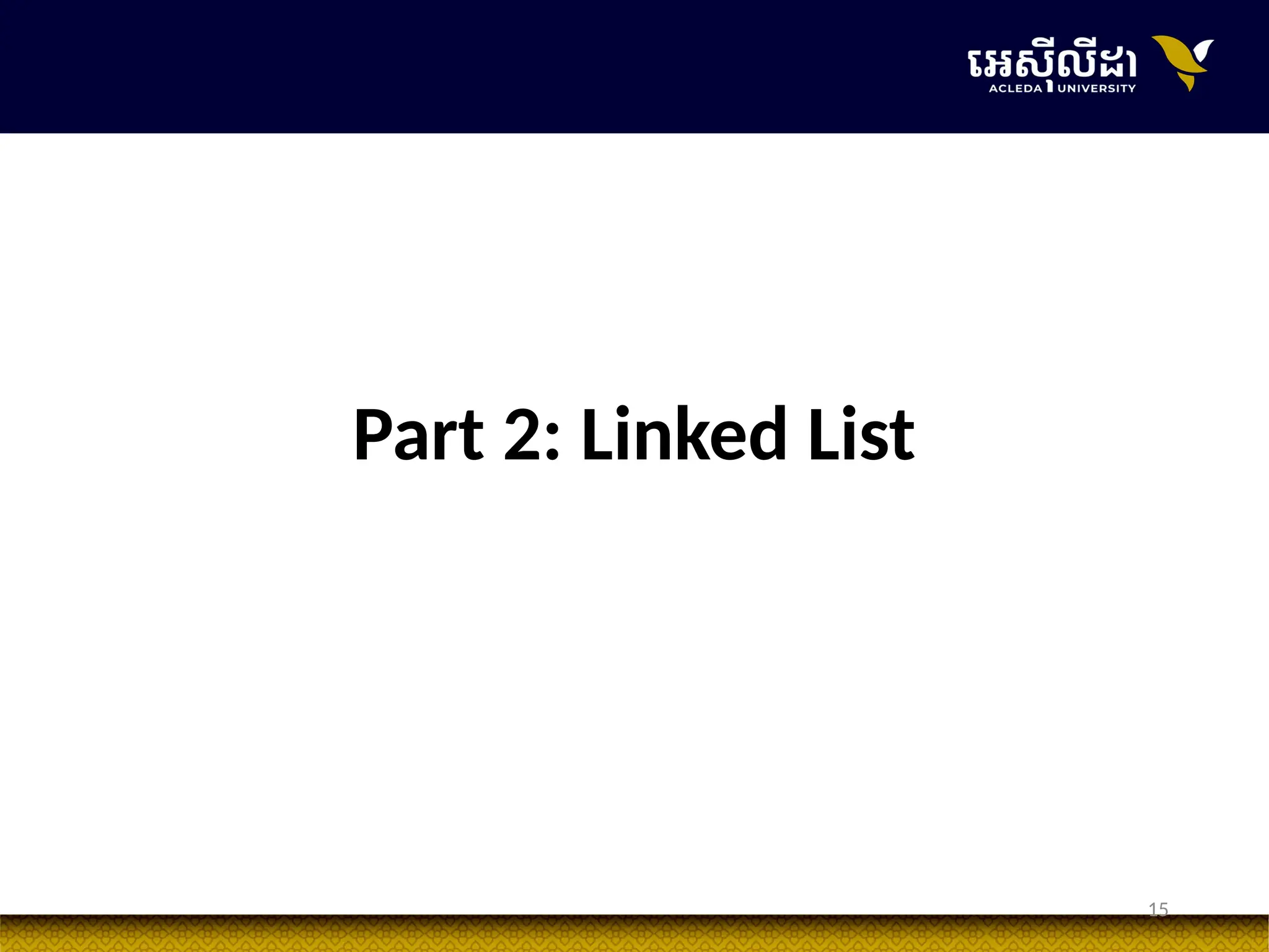 15
Part 2: Linked List
 