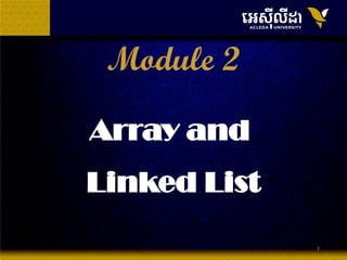 1
Module 2
Array and
Linked List
 