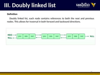 18
III. Doubly linked list
Definition
Doubly linked list, each node contains references to both the next and previous
nodes. This allows for traversal in both forward and backward directions.
 