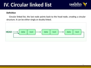 19
IV. Circular linked list
Definition
Circular linked list, the last node points back to the head node, creating a circular
structure. It can be either singly or doubly linked.
 