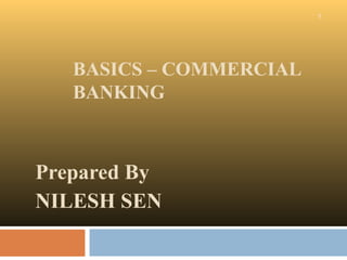 BASICS – COMMERCIAL
BANKING
Prepared By
NILESH SEN
1
 