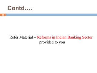 Contd….
20
Refer Material – Reforms in Indian Banking Sector
provided to you
 