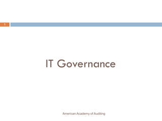 IT Governance
1
American Academy of Auditing
 