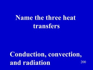 200 Name the three heat  transfers Jeff Prokop Conduction, convection, and radiation 