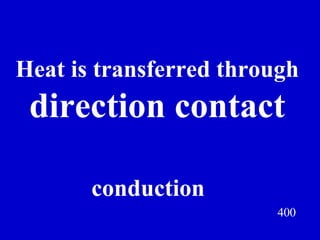400 Heat is transferred through direction contact Jeff Prokop conduction 