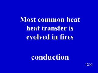 1200 Most common heat  heat transfer is  evolved in fires  Jeff Prokop conduction 