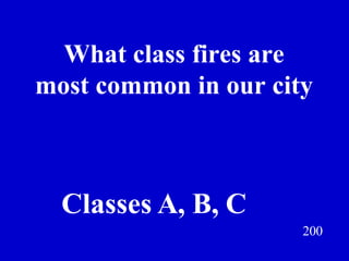 200 What class fires are  most common in our city  Jeff Prokop Classes A, B, C  