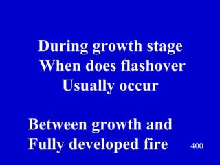 400 During growth stage  When does flashover Usually occur  Jeff Prokop Between growth and  Fully developed fire 