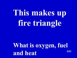800 This makes up fire triangle Jeff Prokop What is oxygen, fuel and heat 