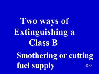 Two ways of  Extinguishing a  Class B  800 Smothering or cutting  fuel supply  Jeff Prokop 