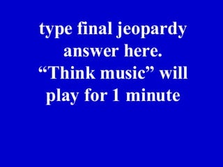 type final jeopardy answer here. “ Think music” will play for 1 minute Jeff Prokop 