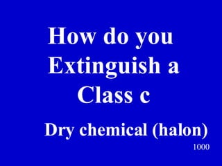 How do you  Extinguish a Class c 1000 Dry chemical (halon) Jeff Prokop 