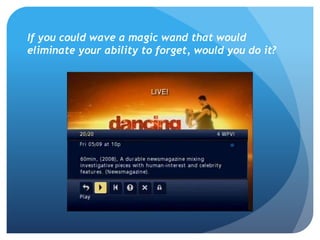 If you could wave a magic wand that would
eliminate your ability to forget, would you do it?
 