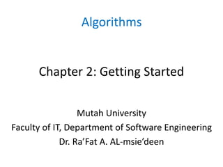 Chapter 2: Getting Started
Mutah University
Faculty of IT, Department of Software Engineering
Dr. Ra’Fat A. AL-msie’deen
Algorithms
 