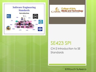 SE423 SPI
CH-2 Introduction to SE
Standards
Kittitouch Suteeca
 