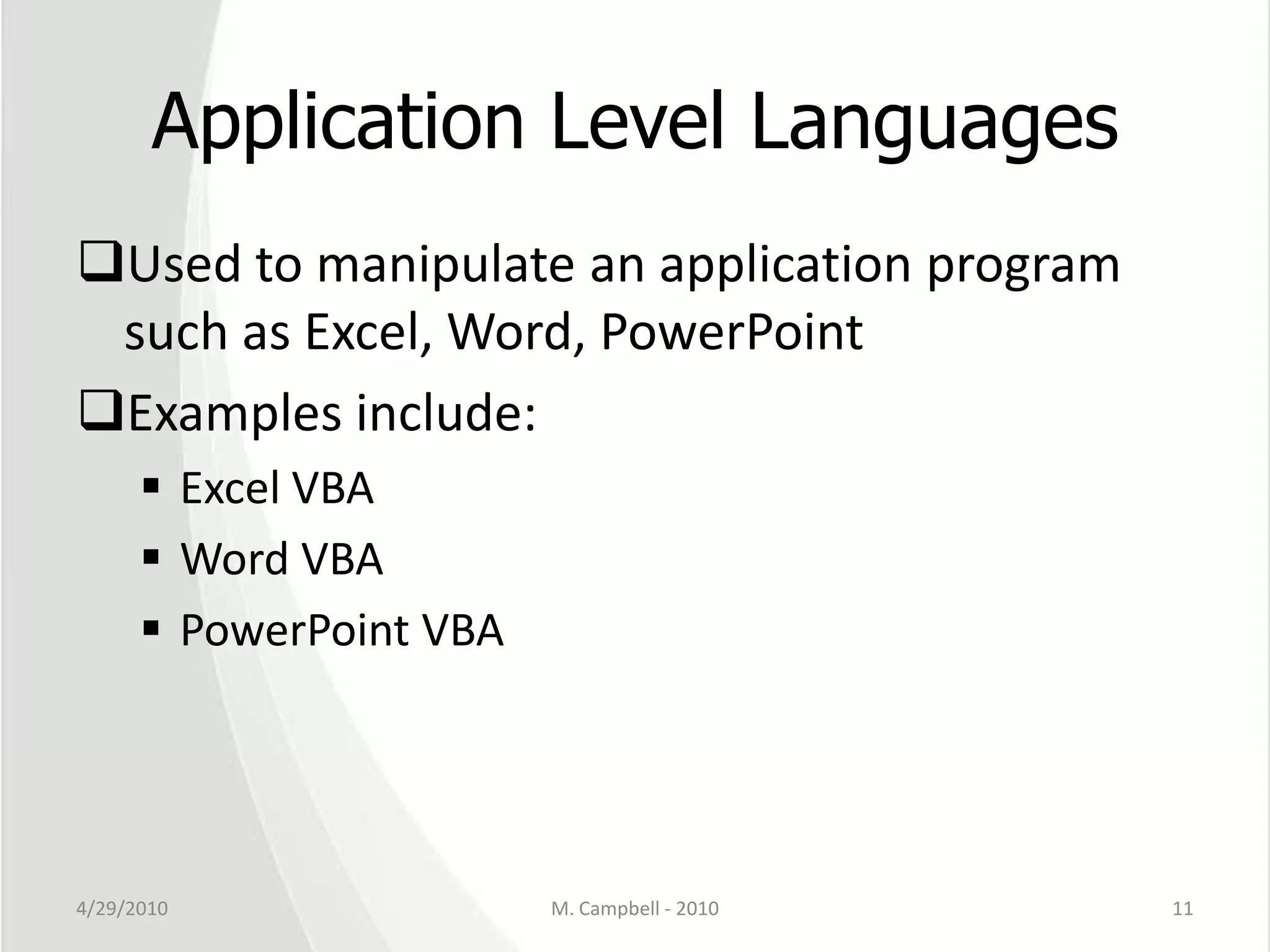 Application Level LanguagesUsed to manipulate an application program such as Excel, Word, PowerPointExamples include:Excel VBAWord VBAPowerPoint VBA4/29/2010M. Campbell - 201011