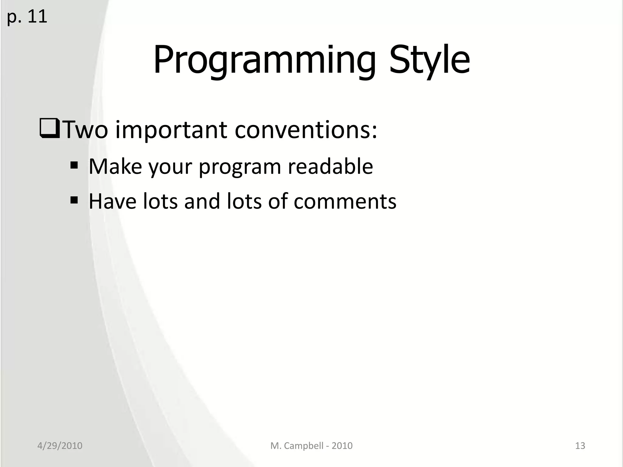 Programming StyleTwo important conventions:Make your program readableHave lots and lots of comments4/29/2010M. Campbell - 201013p. 11