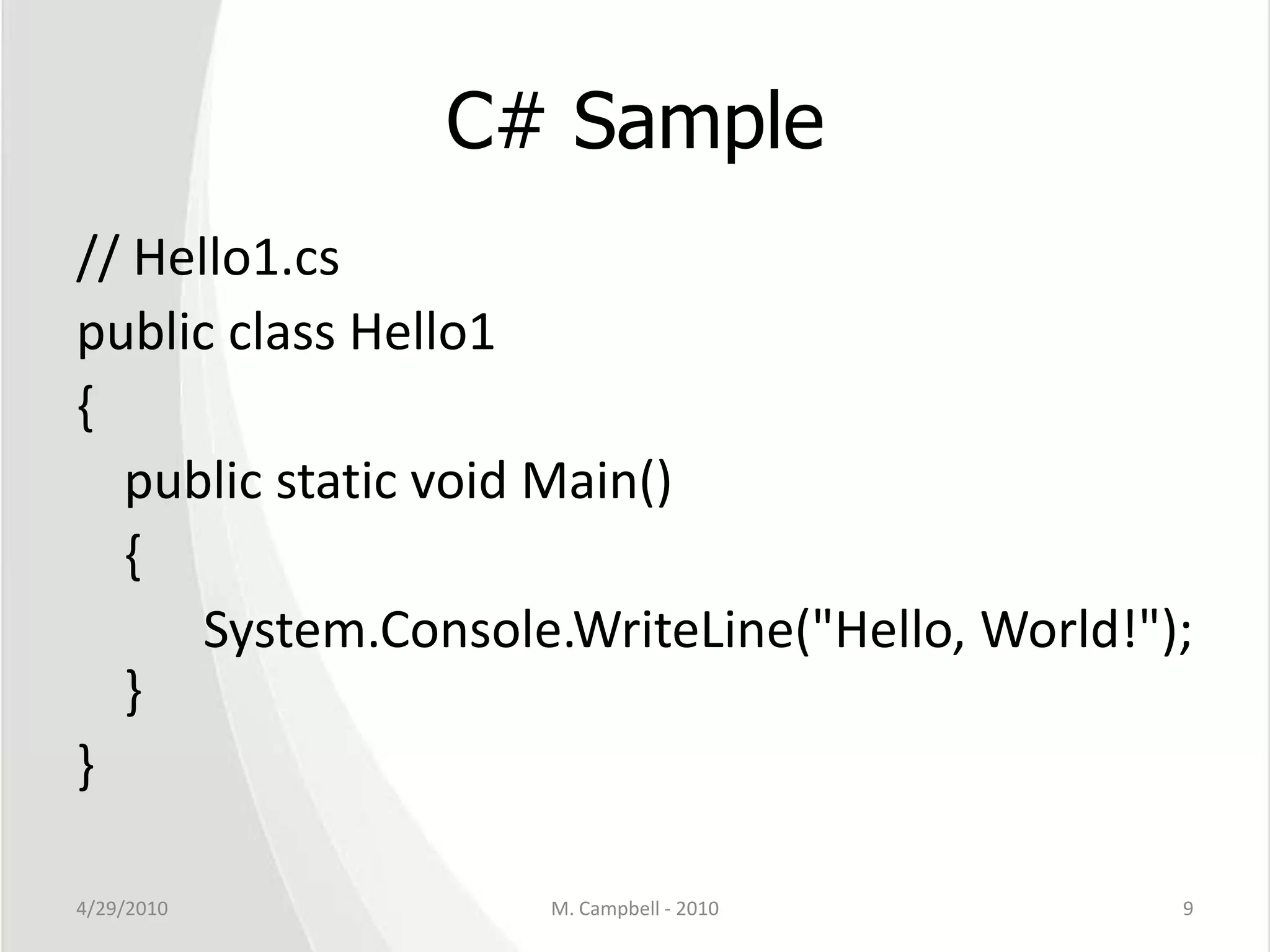 C# Sample// Hello1.cs public class Hello1 { 	public static void Main() 	{ System.Console.WriteLine("Hello, World!"); } } 4/29/2010M. Campbell - 20109