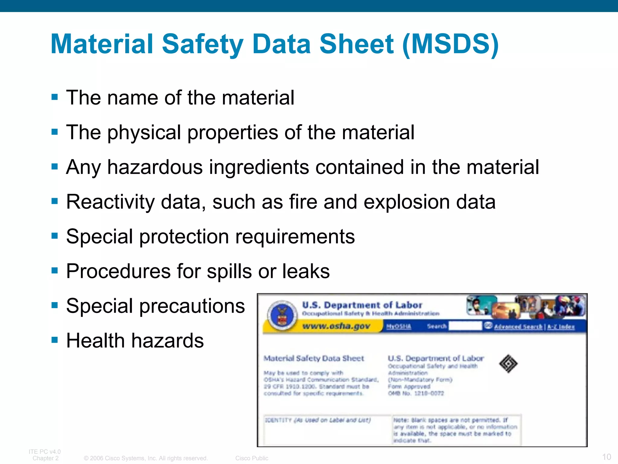 Material Safety Data Sheet (MSDS) The name of the material  The physical properties of the material  Any hazardous ingredients contained in the material  Reactivity data, such as fire and explosion data  Special protection requirements Procedures for spills or leaks  Special precautions  Health hazards  