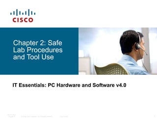 Chapter 2: Safe Lab Procedures and Tool Use IT Essentials: PC Hardware and Software v4.0 