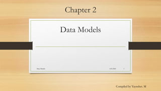 Chapter 2
Data Models
Compiled by Yaynshet. M
8/8/2021
Data Models 1
 