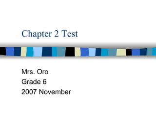 Chapter 2 Test Mrs. Oro Grade 6 2007 November 