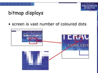 bitmap displays
• screen is vast number of coloured dots
 