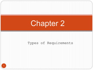 Chapter 2
Types of Requirements
1
 