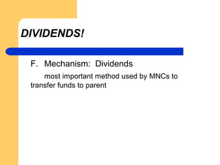 DIVIDENDS!
F. Mechanism: Dividends
most important method used by MNCs to
transfer funds to parent
 