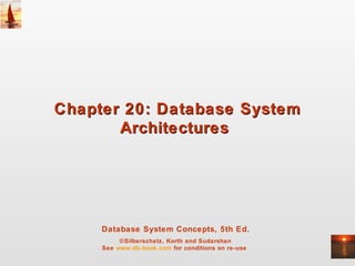 Chapter 20: Database System
Architectures

Database System Concepts, 5th Ed.
©Silberschatz, Korth and Sudarshan
See www.db-book.com for conditions on re-use

 