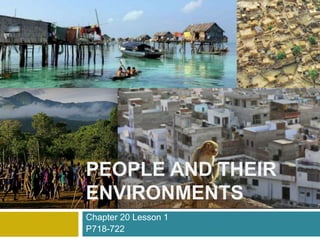 Chapter 20 Lesson 1
P718-722
PEOPLE AND THEIR
ENVIRONMENTS
 