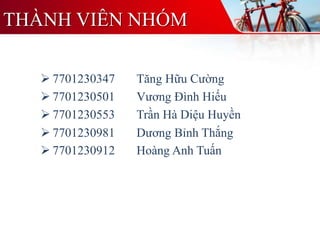 THÀNH VIÊN NHÓM
 7701230347 Tăng Hữu Cường
 7701230501 Vương Đình Hiếu
 7701230553 Trần Hà Diệu Huyền
 7701230981 Dương Bỉnh Thắng
 7701230912 Hoàng Anh Tuấn
 