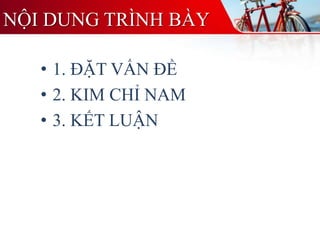 NỘI DUNG TRÌNH BÀY
• 1. ĐẶT VẤN ĐỀ
• 2. KIM CHỈ NAM
• 3. KẾT LUẬN
 