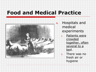 Food and Medical Practice Hospitals and medical experiments Patients were crowded together, often several to a be d. There was no fresh air or hygiene 