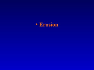 • Erosion
 