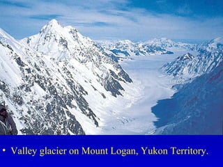 • Valley glacier on Mount Logan, Yukon Territory.
 