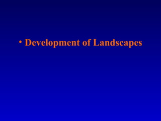 • Development of Landscapes
 