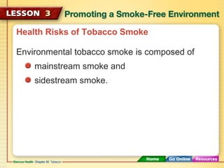 Health Risks of Tobacco Smoke
Environmental tobacco smoke is composed of
mainstream smoke and
sidestream smoke.
 
