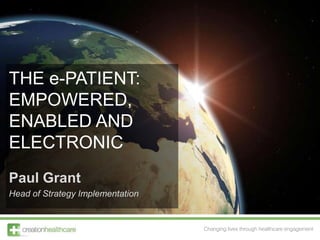 The e-Patient: Empowered, enabled and electronic Paul Grant Head of Strategy Implementation 