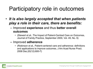 Participatory role in outcomes<br />It is also largely accepted that when patients play a role in their care, there are be...