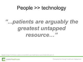 People >> technology<br />“...patients are arguably the greatest untapped resource…”<br />Source: Corrigan P, DIY doctors:...