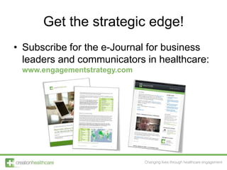 Get the strategic edge!<br />Subscribe for the e-Journal for business leaders and communicators in healthcare:www.engageme...