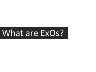 What	
  are	
  ExOs?	
  
 