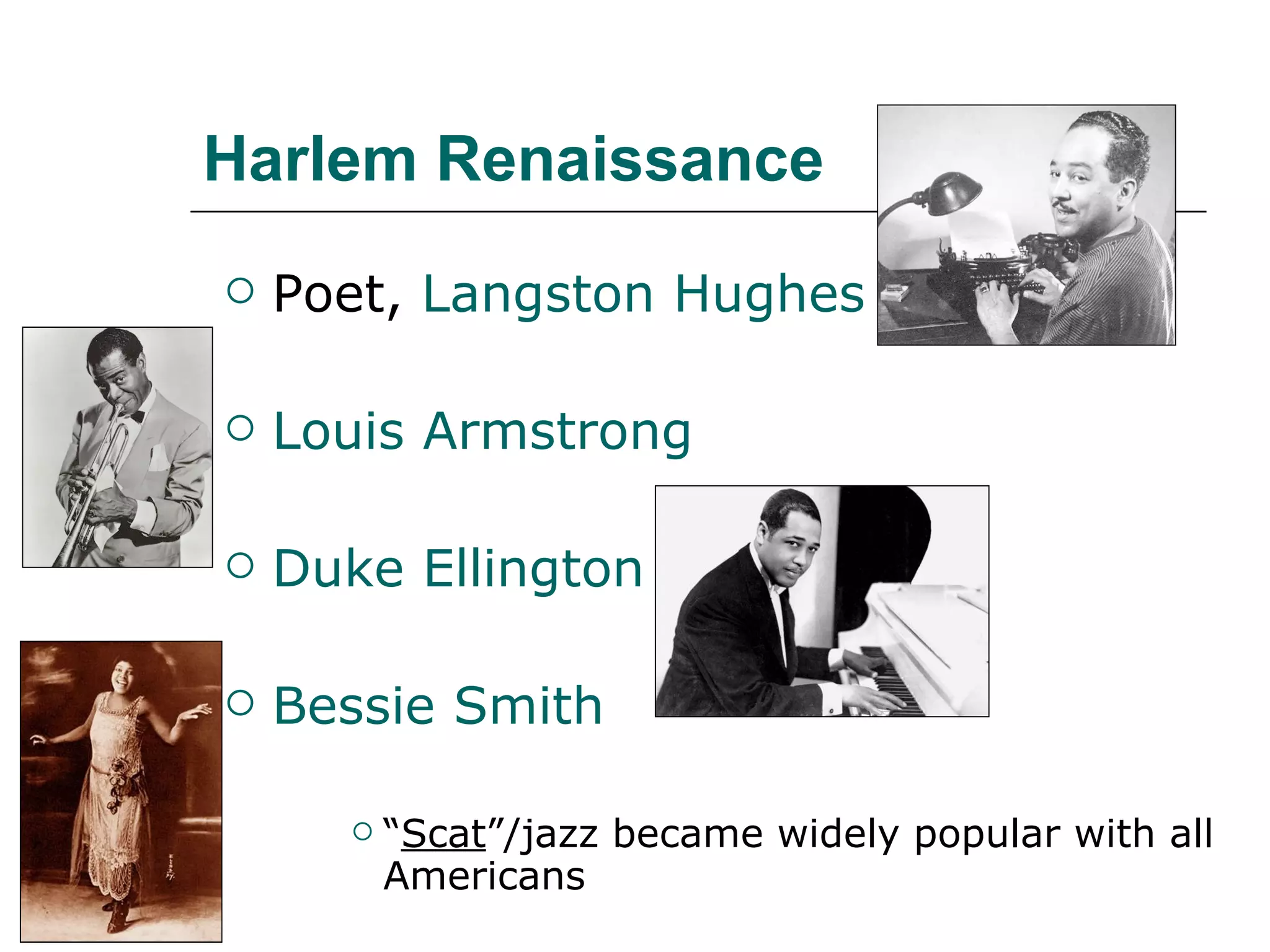 Harlem Renaissance Poet,  Langston Hughes Louis Armstrong Duke Ellington Bessie Smith “ Scat ”/jazz became widely popular with all Americans 