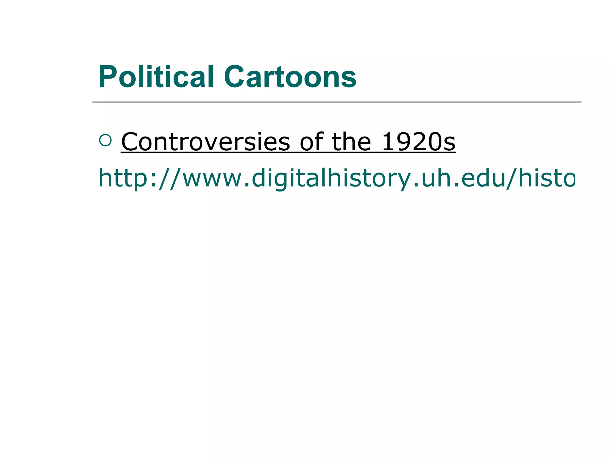 Political Cartoons Controversies of the 1920s http://www.digitalhistory.uh.edu/historyonline/us33.cfm 